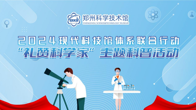 2024年现代科技馆体系联合行动│郑州科技馆“礼赞科学家”主题科普活动回顾
